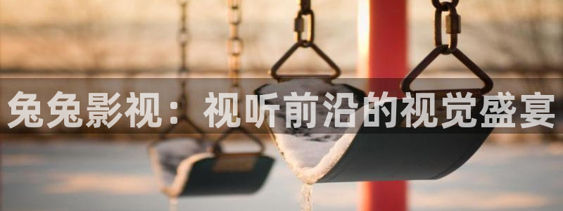 五杀影院在线观看完整版免费：兔兔影视：视听前沿的视觉盛宴
